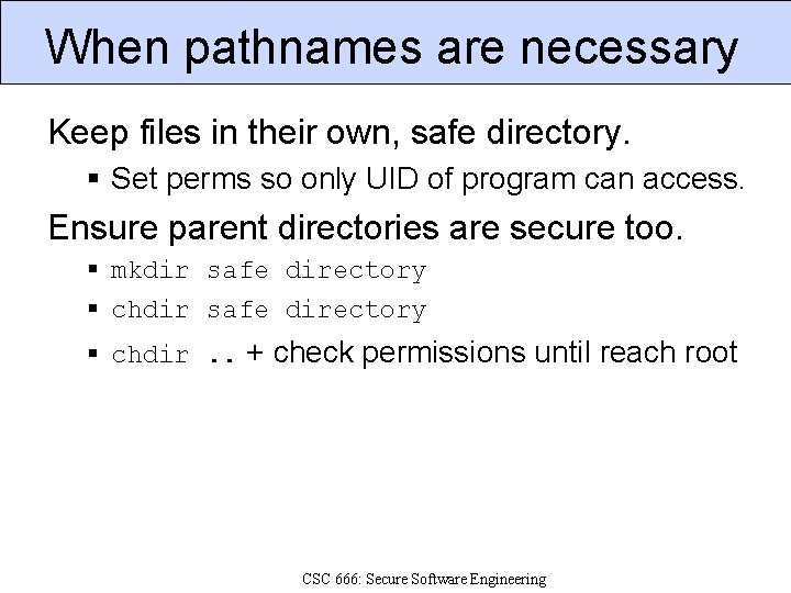 When pathnames are necessary Keep files in their own, safe directory. Set perms so