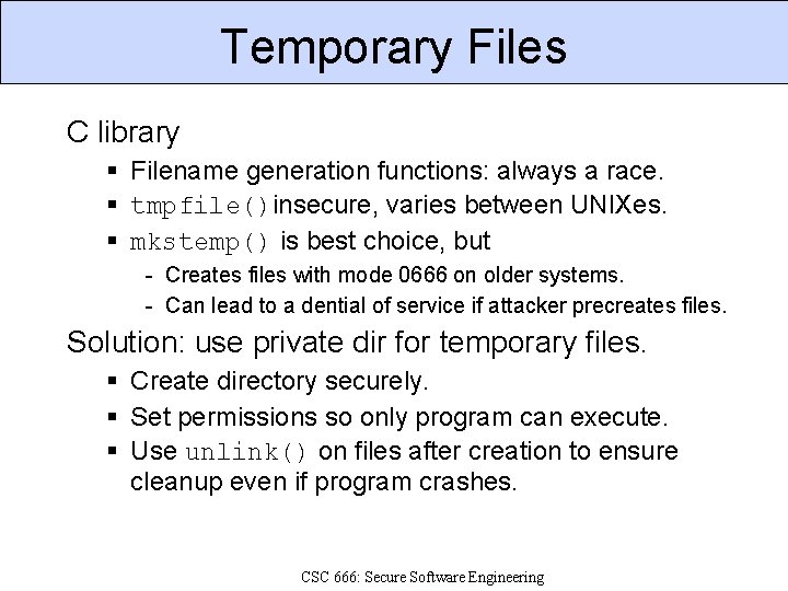 Temporary Files C library Filename generation functions: always a race. tmpfile()insecure, varies between UNIXes.