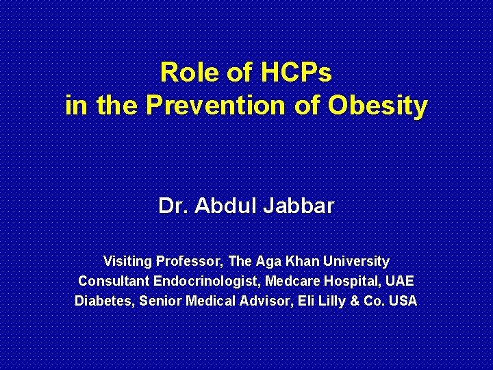 Role of HCPs in the Prevention of Obesity Dr. Abdul Jabbar Visiting Professor, The