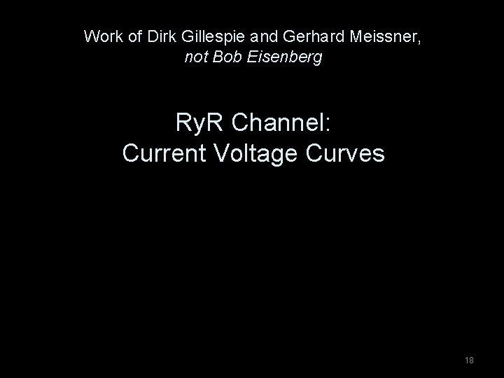 Work of Dirk Gillespie and Gerhard Meissner, not Bob Eisenberg Ry. R Channel: Current