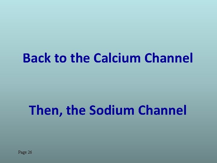 Back to the Calcium Channel Then, the Sodium Channel Page 26 