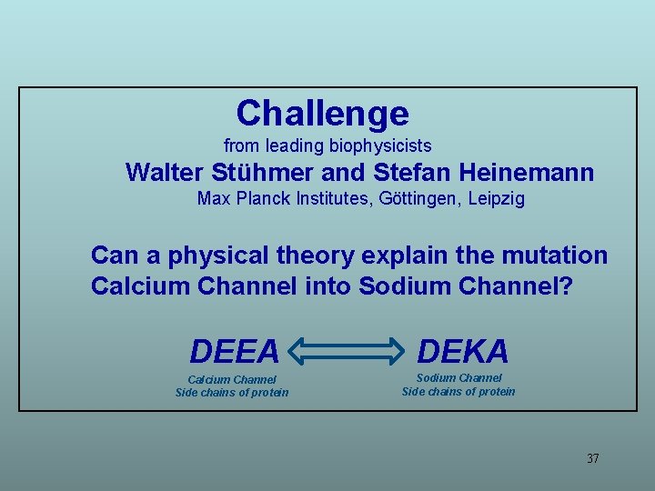 Challenge from leading biophysicists Walter Stühmer and Stefan Heinemann Max Planck Institutes, Göttingen, Leipzig