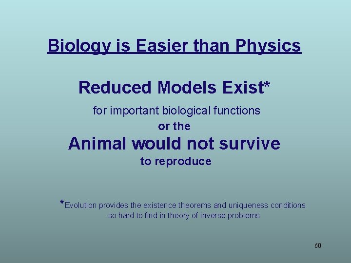 Biology is Easier than Physics Reduced Models Exist* for important biological functions or the