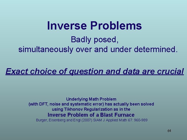 Inverse Problems Badly posed, simultaneously over and under determined. Exact choice of question and