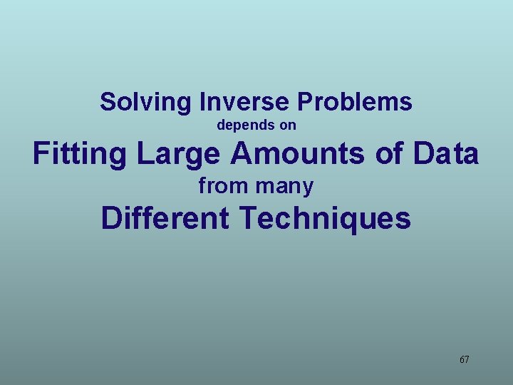 Solving Inverse Problems depends on Fitting Large Amounts of Data from many Different Techniques