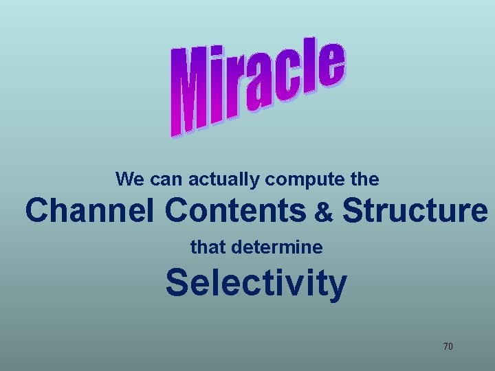 We can actually compute the Channel Contents & Structure that determine Selectivity 70 