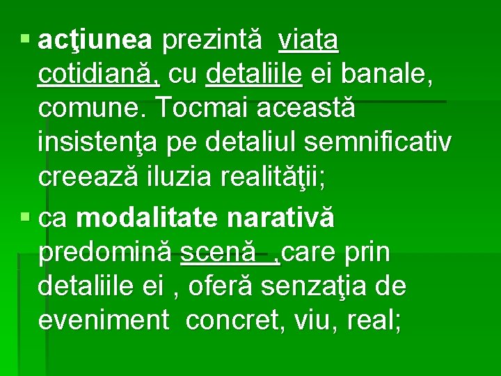 § acţiunea prezintă viaţa cotidiană, cu detaliile ei banale, comune. Tocmai această insistenţa pe