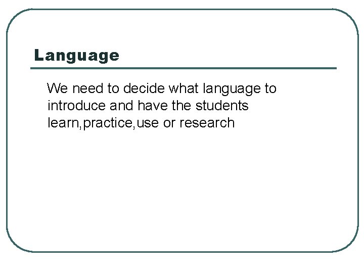 Language We need to decide what language to introduce and have the students learn,