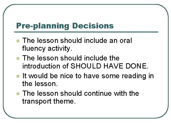 Pre-planning Decisions l l The lesson should include an oral fluency activity. The lesson