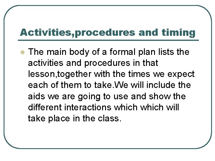 Activities, procedures and timing l The main body of a formal plan lists the