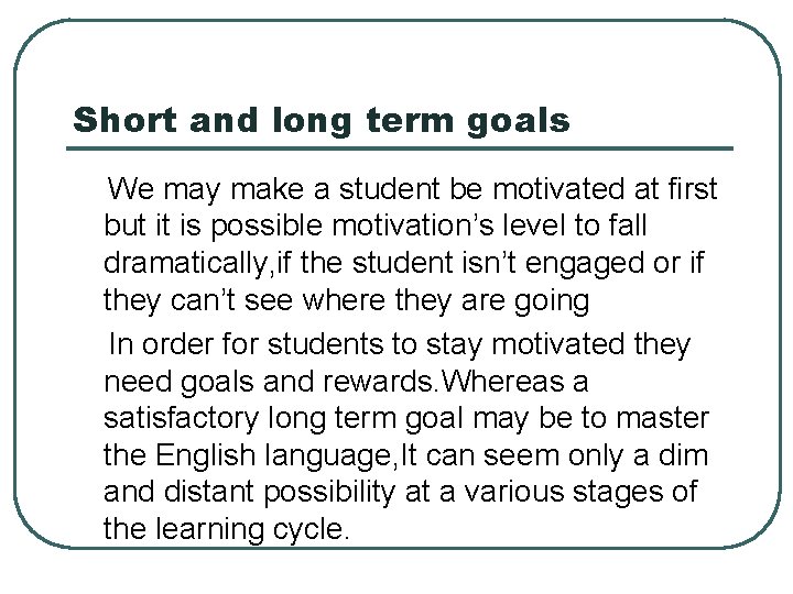 Short and long term goals We may make a student be motivated at first