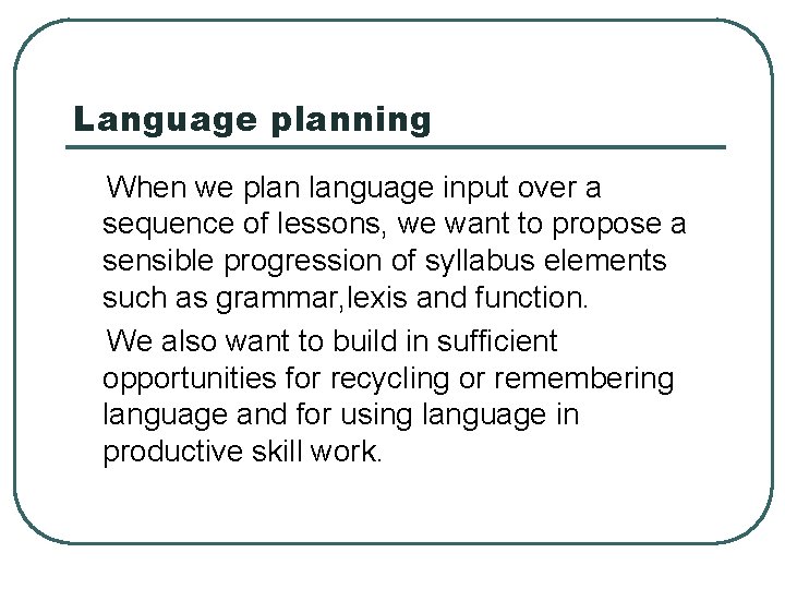 Language planning When we plan language input over a sequence of lessons, we want