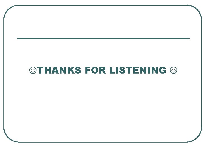  THANKS FOR LISTENING 