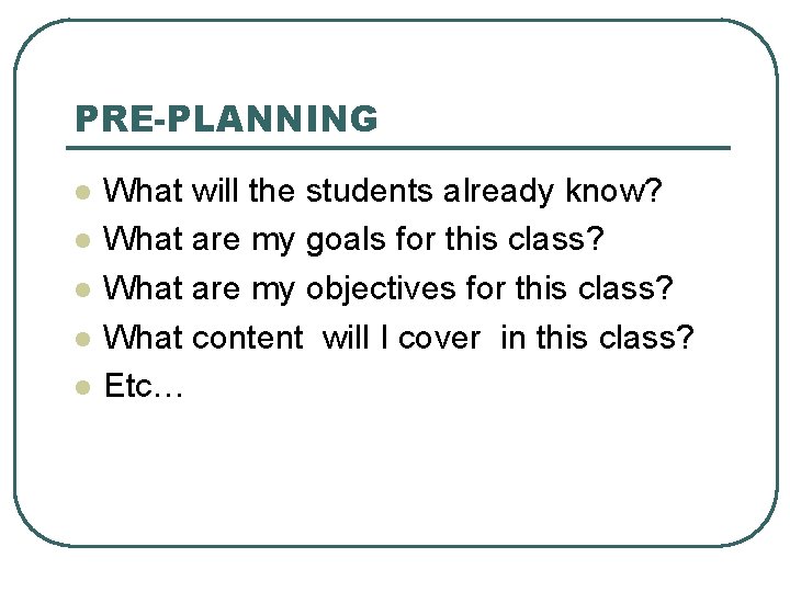 PRE-PLANNING l l l What will the students already know? What are my goals
