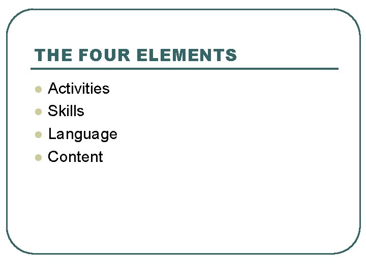 THE FOUR ELEMENTS l l Activities Skills Language Content 