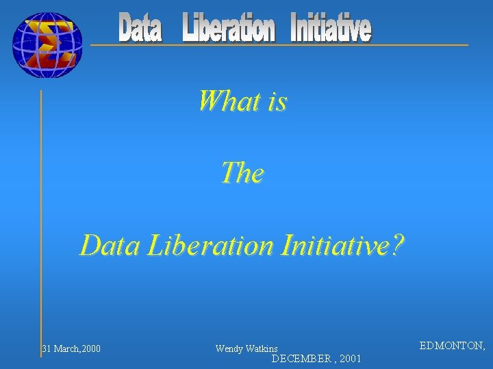 What is The Data Liberation Initiative? 31 March, 2000 Wendy Watkins DECEMBER , 2001