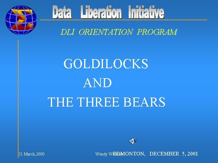 DLI ORIENTATION PROGRAM GOLDILOCKS AND THE THREE BEARS 31 March, 2000 Wendy Watkins EDMONTON,