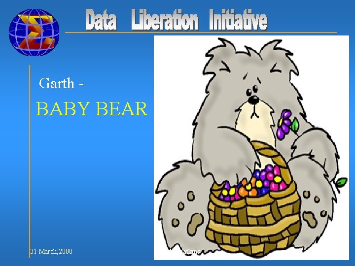 Garth - BABY BEAR 31 March, 2000 Wendy Watkins 