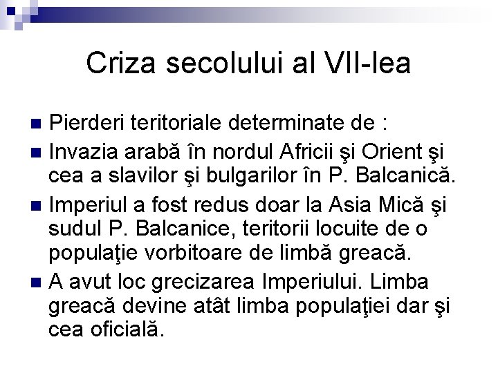 Criza secolului al VII-lea Pierderi teritoriale determinate de : n Invazia arabă în nordul