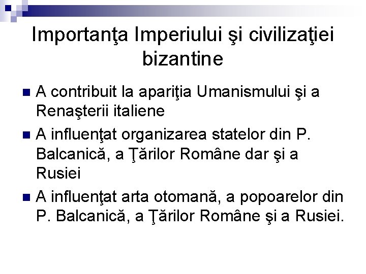 Importanţa Imperiului şi civilizaţiei bizantine A contribuit la apariţia Umanismului şi a Renaşterii italiene