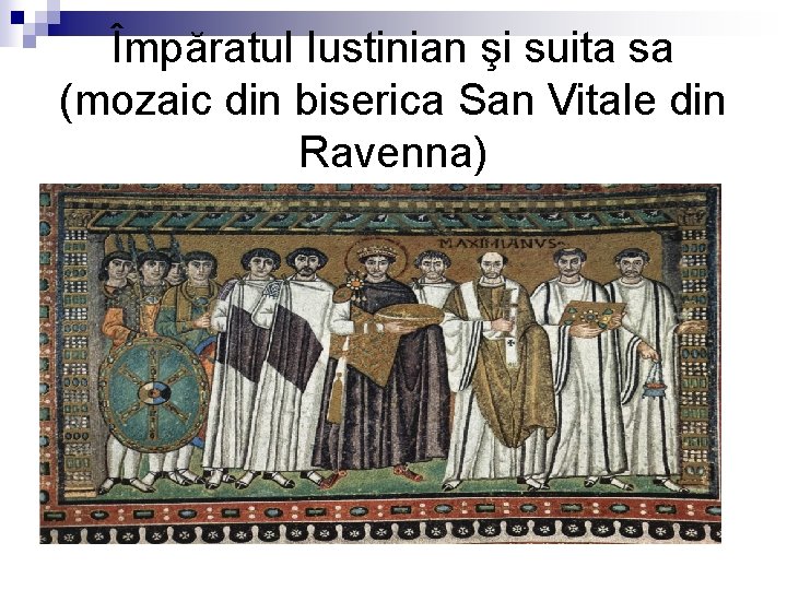 Împăratul Iustinian şi suita sa (mozaic din biserica San Vitale din Ravenna) 