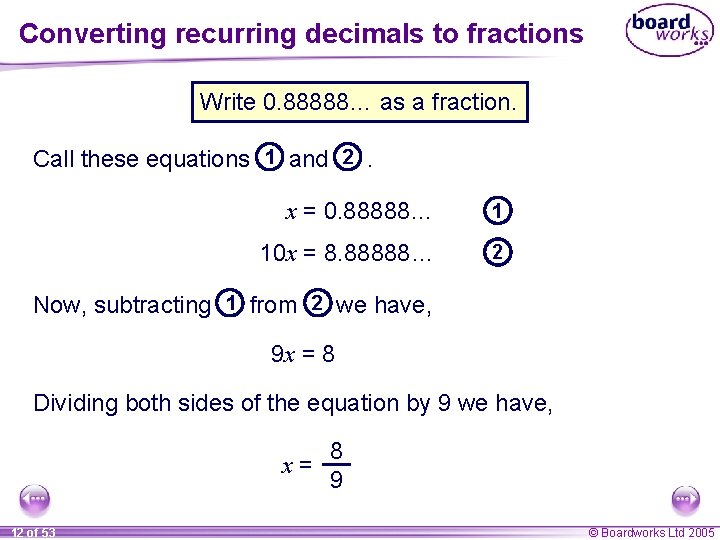 Converting recurring decimals to fractions Write 0. 88888… as a fraction. Call these equations