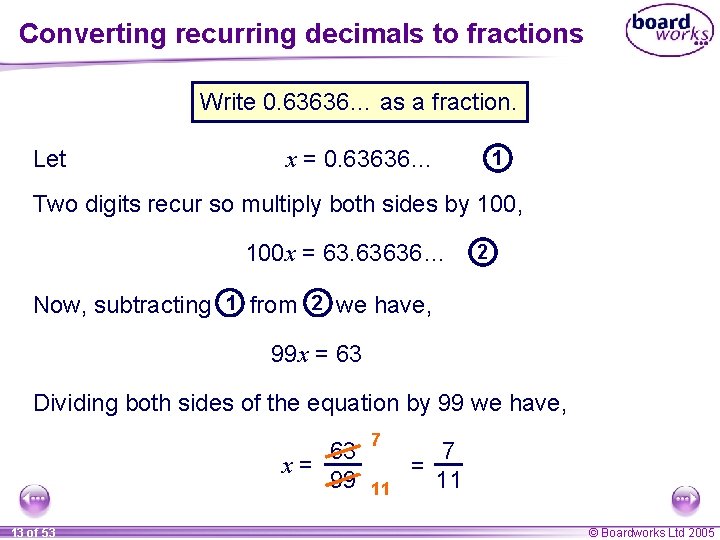Converting recurring decimals to fractions Write 0. 63636… as a fraction. Let x =