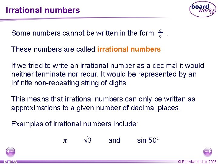 Irrational numbers Some numbers cannot be written in the form a b . These