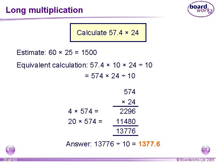 Long multiplication Calculate 57. 4 × 24 Estimate: 60 × 25 = 1500 Equivalent