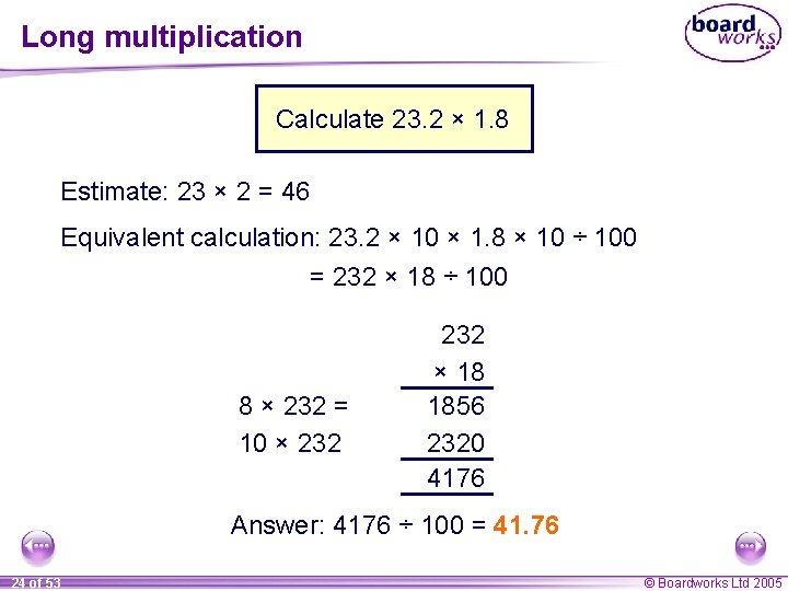 Long multiplication Calculate 23. 2 × 1. 8 Estimate: 23 × 2 = 46