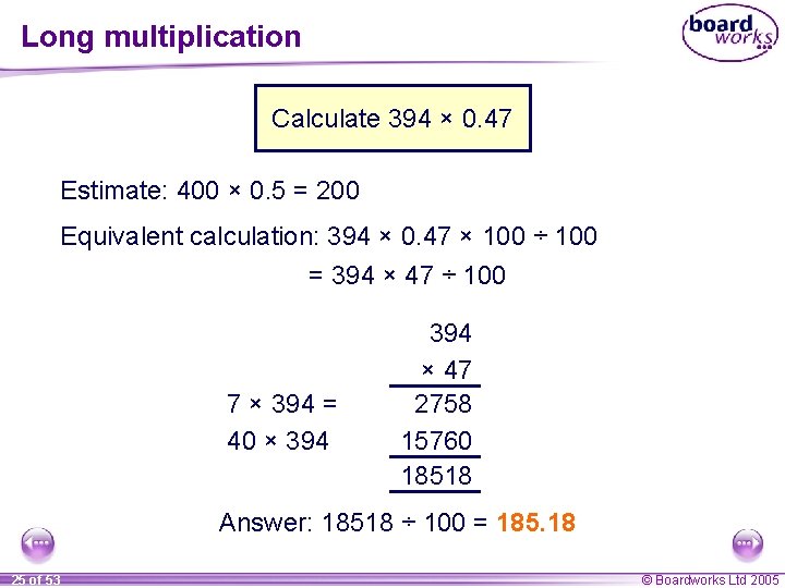 Long multiplication Calculate 394 × 0. 47 Estimate: 400 × 0. 5 = 200