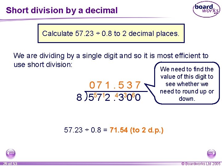 Short division by a decimal Calculate 57. 23 ÷ 0. 8 to 2 decimal