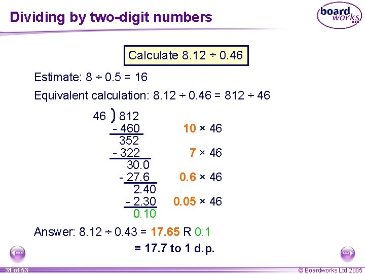 Dividing by two-digit numbers Calculate 8. 12 ÷ 0. 46 Estimate: 8 ÷ 0.