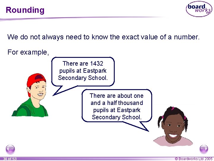 Rounding We do not always need to know the exact value of a number.