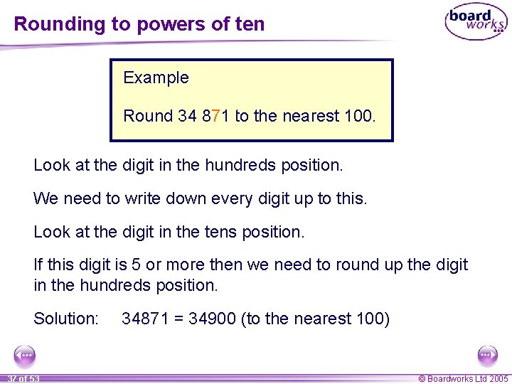 Rounding to powers of ten Example Round 34 871 to the nearest 100. Look