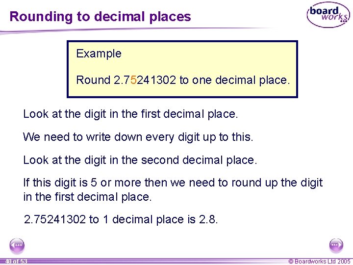 Rounding to decimal places Example Round 2. 75241302 to one decimal place. Look at