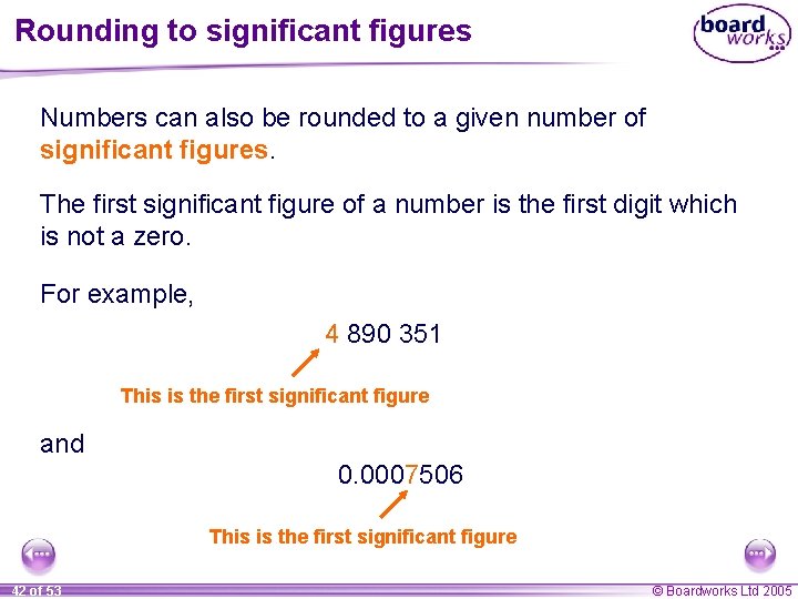 Rounding to significant figures Numbers can also be rounded to a given number of