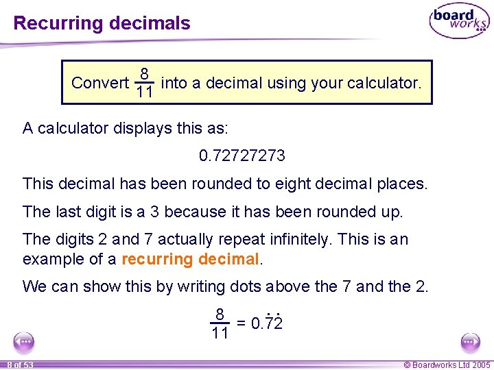 Recurring decimals 8 Convert into a decimal using your calculator. 11 A calculator displays
