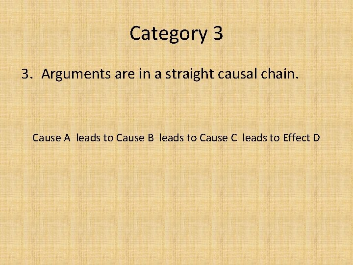 Category 3 3. Arguments are in a straight causal chain. Cause A leads to
