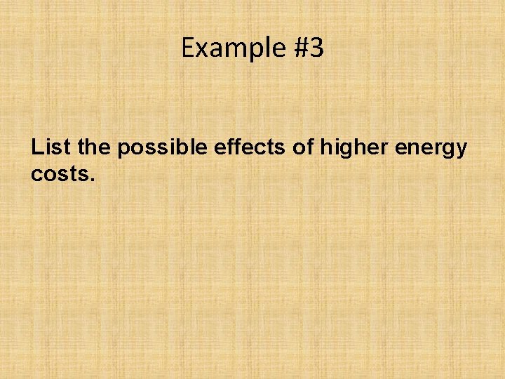 Example #3 List the possible effects of higher energy costs. 