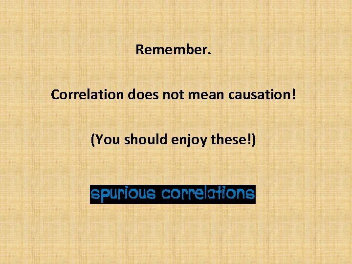 Remember. Correlation does not mean causation! (You should enjoy these!) 
