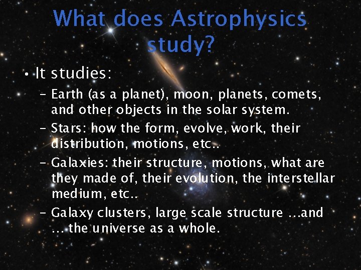 What does Astrophysics study? • It studies: – Earth (as a planet), moon, planets,