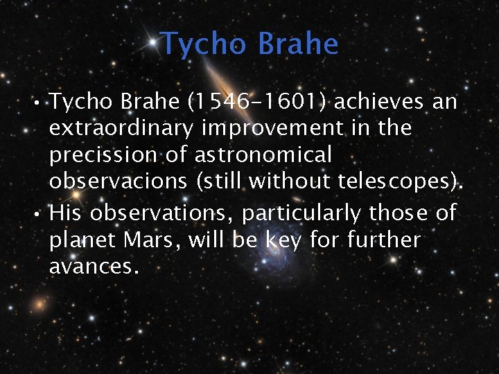 Tycho Brahe • Tycho Brahe (1546 -1601) achieves an extraordinary improvement in the precission