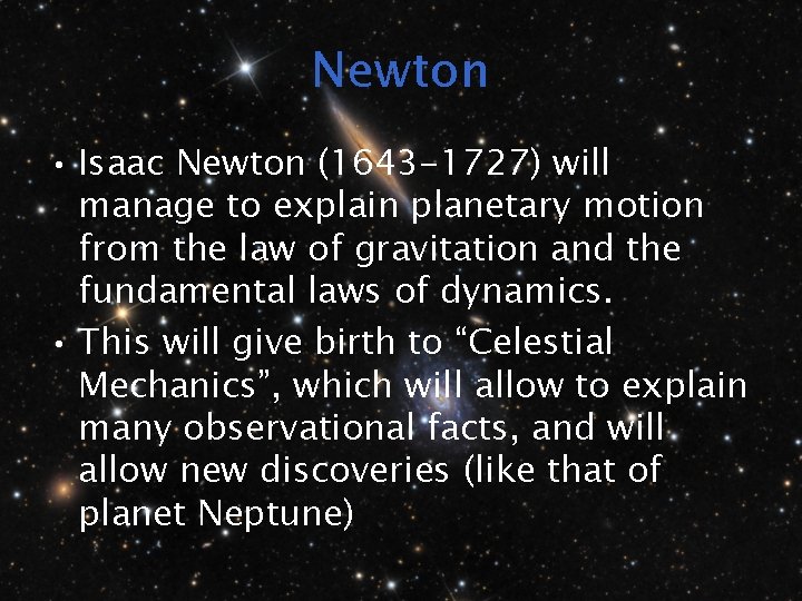 Newton • Isaac Newton (1643 -1727) will manage to explain planetary motion from the