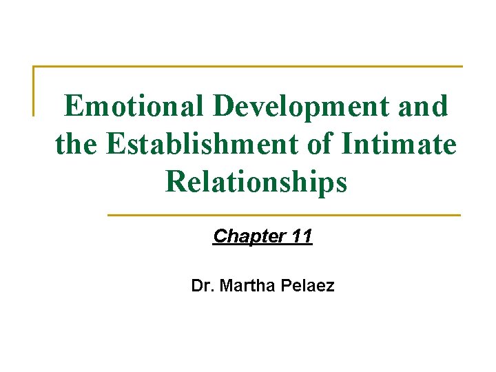 Emotional Development and the Establishment of Intimate Relationships Chapter 11 Dr. Martha Pelaez 