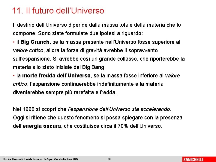 11. Il futuro dell’Universo Il destino dell’Universo dipende dalla massa totale della materia che
