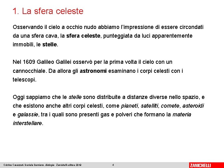 1. La sfera celeste Osservando il cielo a occhio nudo abbiamo l’impressione di essere