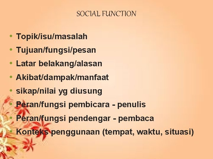 SOCIAL FUNCTION • • Topik/isu/masalah Tujuan/fungsi/pesan Latar belakang/alasan Akibat/dampak/manfaat sikap/nilai yg diusung Peran/fungsi pembicara