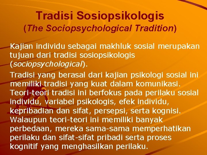 Tradisi Sosiopsikologis (The Sociopsychological Tradition) Kajian individu sebagai makhluk sosial merupakan tujuan dari tradisi