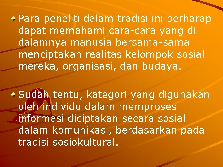 Para peneliti dalam tradisi ini berharap dapat memahami cara-cara yang di dalamnya manusia bersama-sama